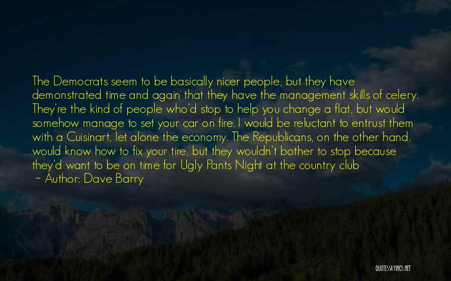 Dave Barry Quotes: The Democrats Seem To Be Basically Nicer People, But They Have Demonstrated Time And Again That They Have The Management