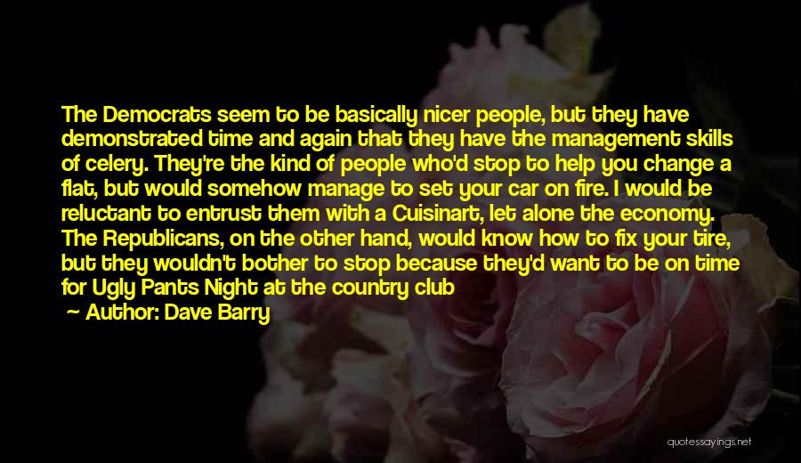 Dave Barry Quotes: The Democrats Seem To Be Basically Nicer People, But They Have Demonstrated Time And Again That They Have The Management