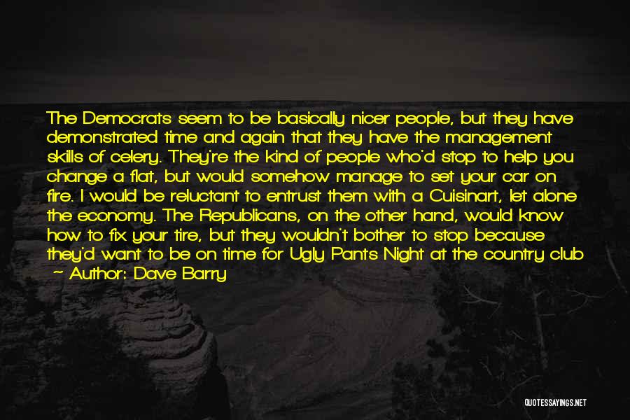 Dave Barry Quotes: The Democrats Seem To Be Basically Nicer People, But They Have Demonstrated Time And Again That They Have The Management