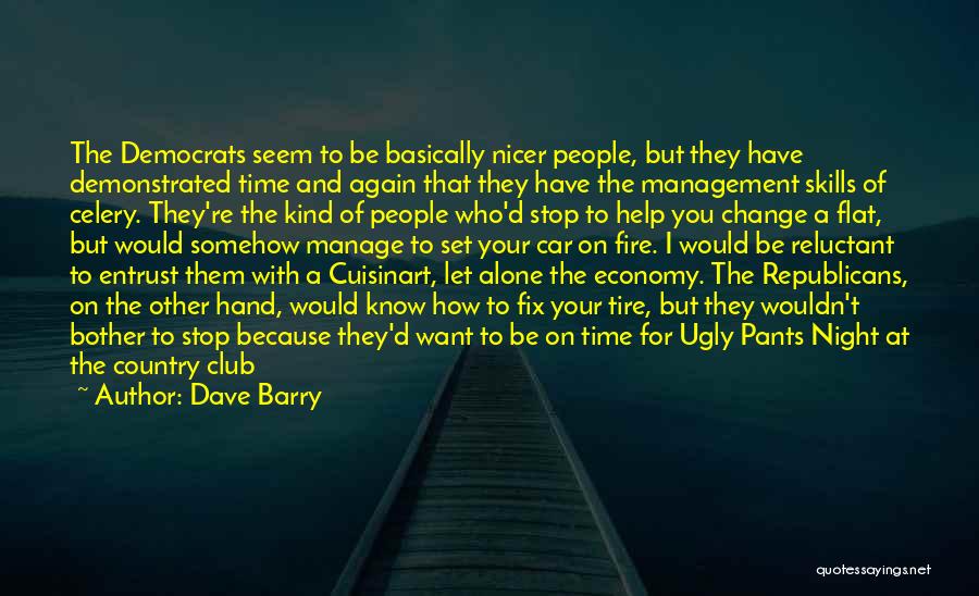 Dave Barry Quotes: The Democrats Seem To Be Basically Nicer People, But They Have Demonstrated Time And Again That They Have The Management
