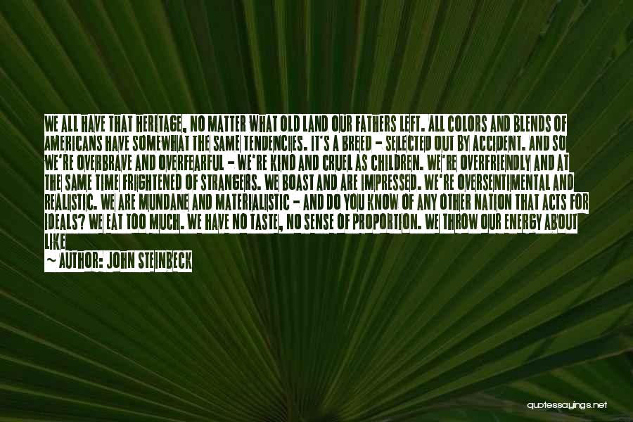 John Steinbeck Quotes: We All Have That Heritage, No Matter What Old Land Our Fathers Left. All Colors And Blends Of Americans Have