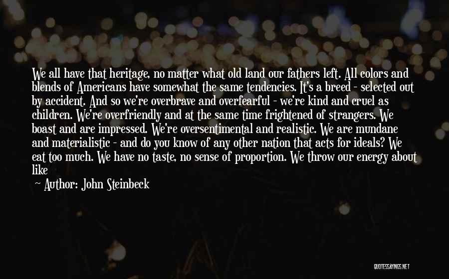 John Steinbeck Quotes: We All Have That Heritage, No Matter What Old Land Our Fathers Left. All Colors And Blends Of Americans Have