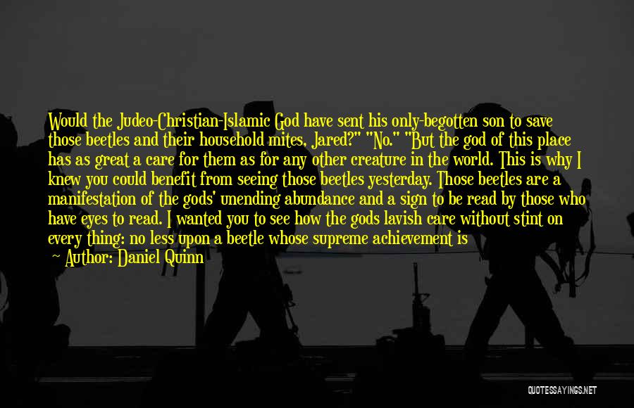 Daniel Quinn Quotes: Would The Judeo-christian-islamic God Have Sent His Only-begotten Son To Save Those Beetles And Their Household Mites, Jared? No. But