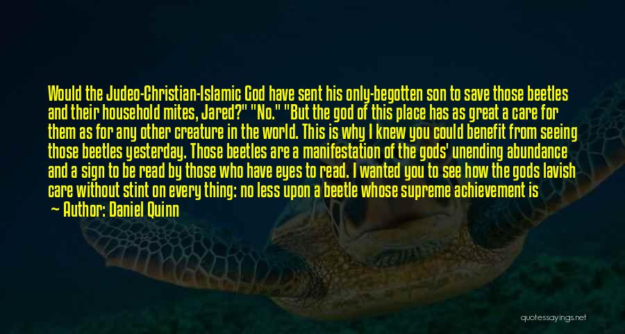 Daniel Quinn Quotes: Would The Judeo-christian-islamic God Have Sent His Only-begotten Son To Save Those Beetles And Their Household Mites, Jared? No. But