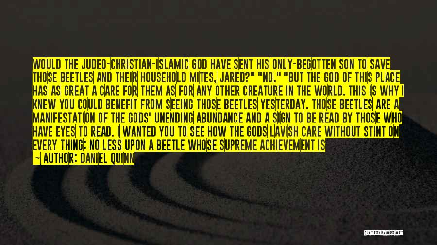 Daniel Quinn Quotes: Would The Judeo-christian-islamic God Have Sent His Only-begotten Son To Save Those Beetles And Their Household Mites, Jared? No. But