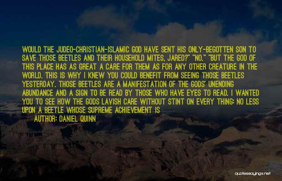 Daniel Quinn Quotes: Would The Judeo-christian-islamic God Have Sent His Only-begotten Son To Save Those Beetles And Their Household Mites, Jared? No. But