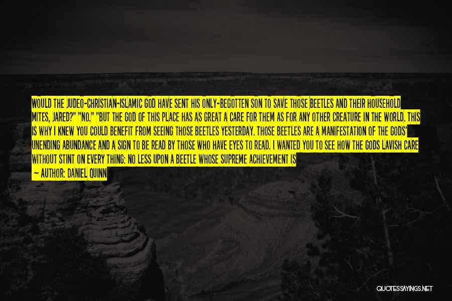 Daniel Quinn Quotes: Would The Judeo-christian-islamic God Have Sent His Only-begotten Son To Save Those Beetles And Their Household Mites, Jared? No. But