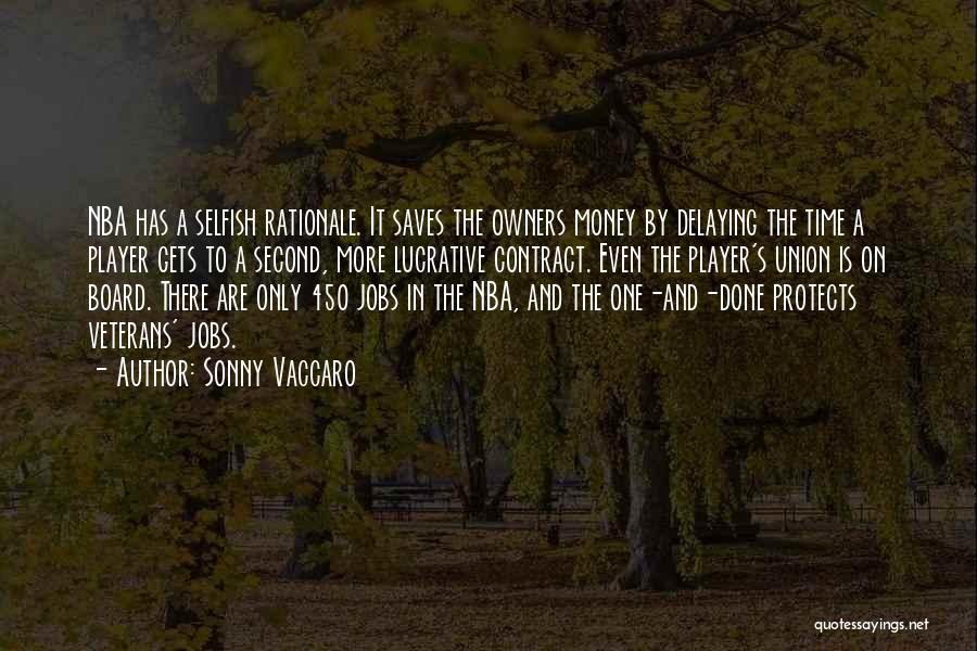 Sonny Vaccaro Quotes: Nba Has A Selfish Rationale. It Saves The Owners Money By Delaying The Time A Player Gets To A Second,
