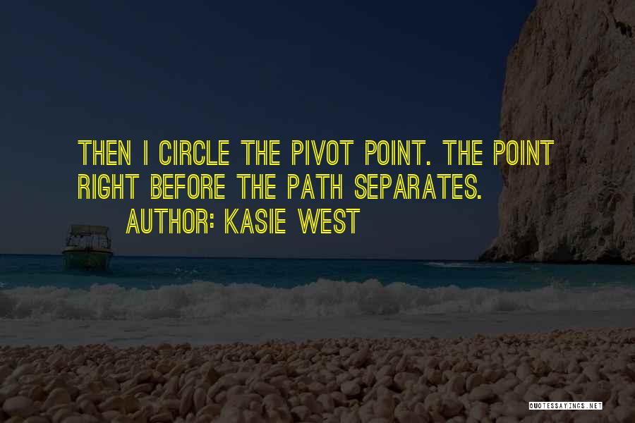 Kasie West Quotes: Then I Circle The Pivot Point. The Point Right Before The Path Separates.