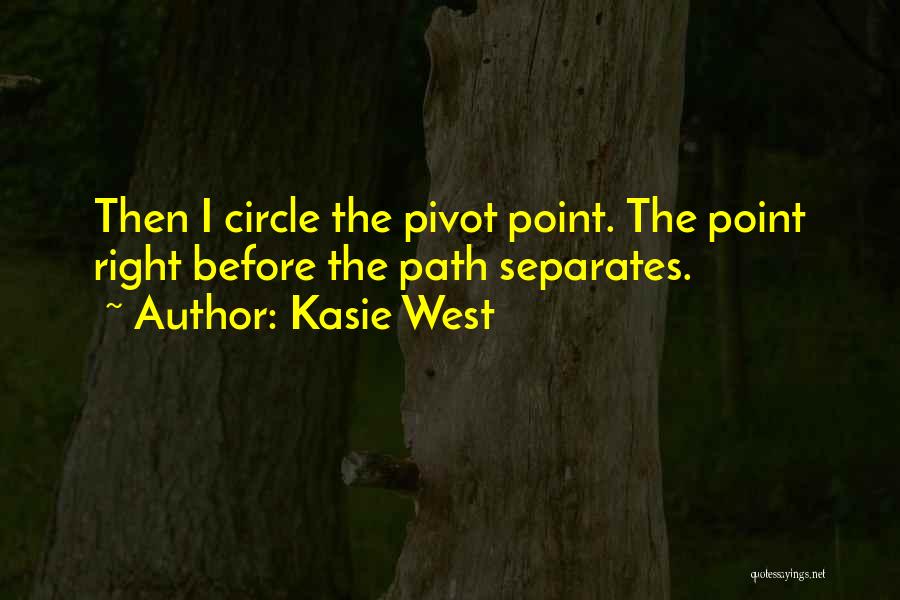 Kasie West Quotes: Then I Circle The Pivot Point. The Point Right Before The Path Separates.