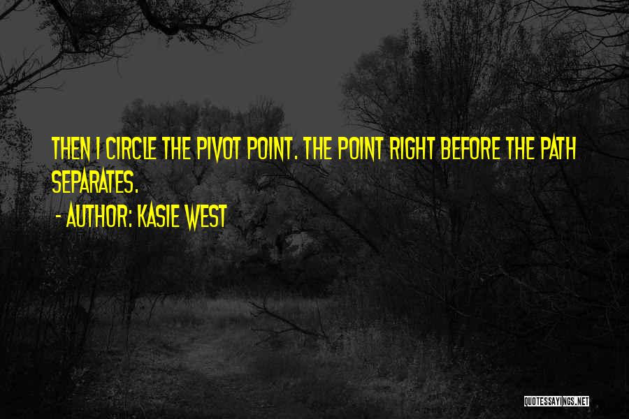 Kasie West Quotes: Then I Circle The Pivot Point. The Point Right Before The Path Separates.