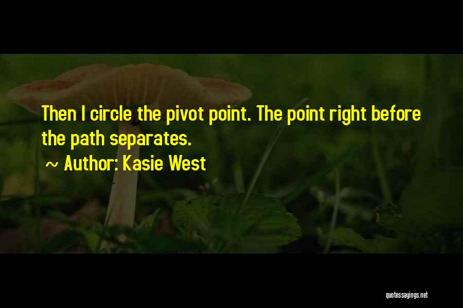 Kasie West Quotes: Then I Circle The Pivot Point. The Point Right Before The Path Separates.