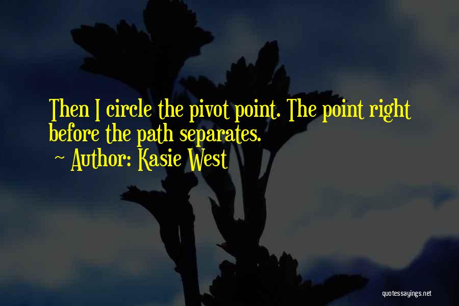 Kasie West Quotes: Then I Circle The Pivot Point. The Point Right Before The Path Separates.