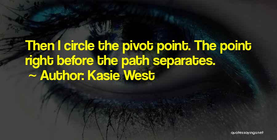 Kasie West Quotes: Then I Circle The Pivot Point. The Point Right Before The Path Separates.
