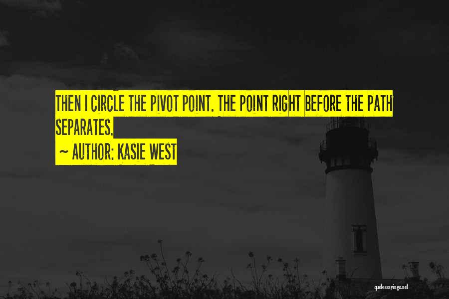 Kasie West Quotes: Then I Circle The Pivot Point. The Point Right Before The Path Separates.