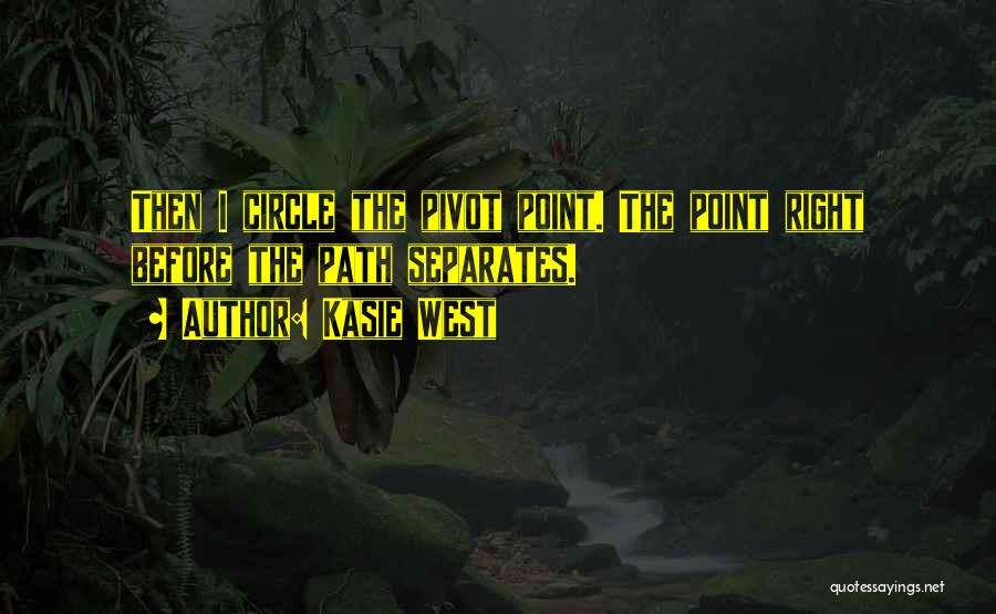 Kasie West Quotes: Then I Circle The Pivot Point. The Point Right Before The Path Separates.