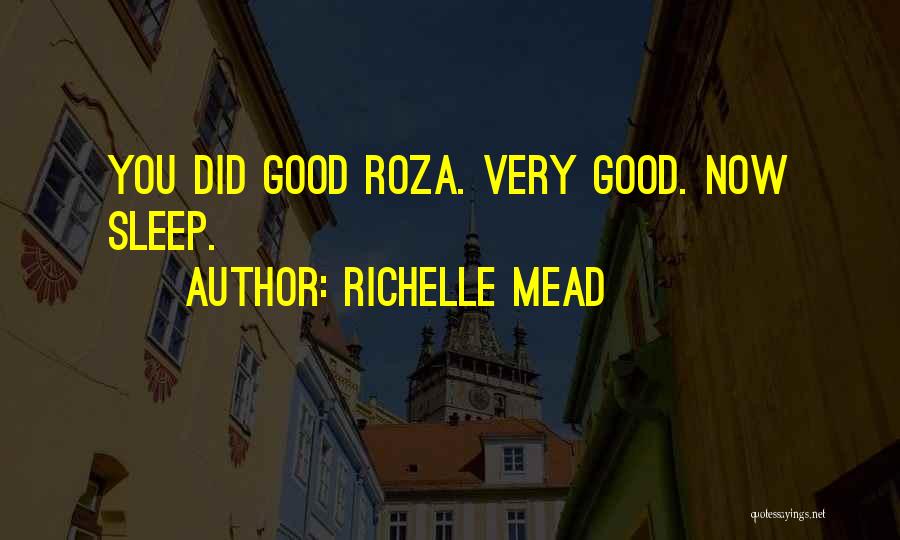 Richelle Mead Quotes: You Did Good Roza. Very Good. Now Sleep.