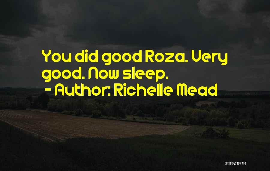 Richelle Mead Quotes: You Did Good Roza. Very Good. Now Sleep.