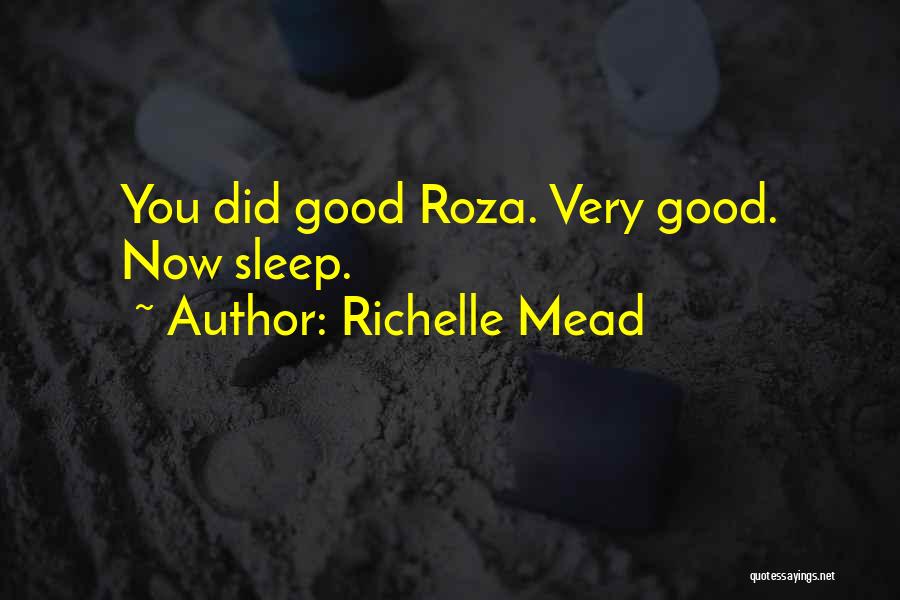 Richelle Mead Quotes: You Did Good Roza. Very Good. Now Sleep.