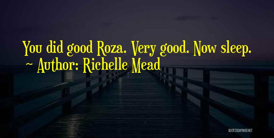 Richelle Mead Quotes: You Did Good Roza. Very Good. Now Sleep.