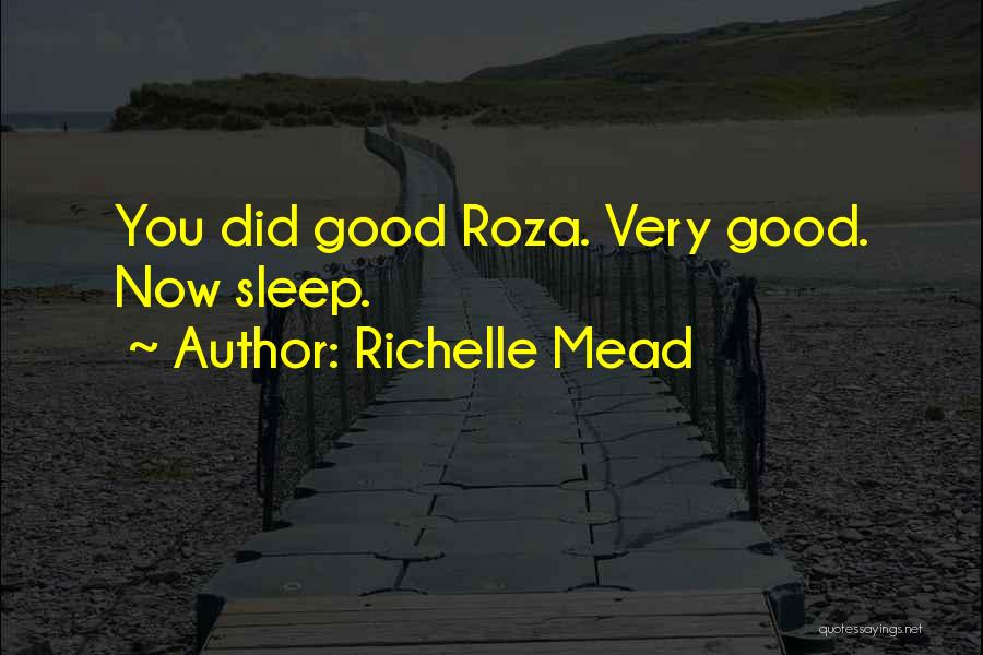 Richelle Mead Quotes: You Did Good Roza. Very Good. Now Sleep.