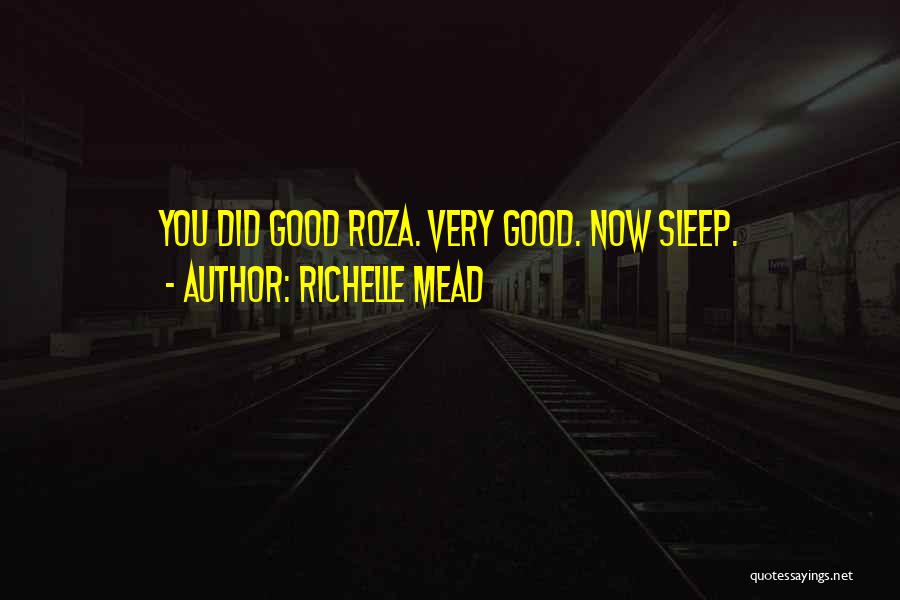 Richelle Mead Quotes: You Did Good Roza. Very Good. Now Sleep.