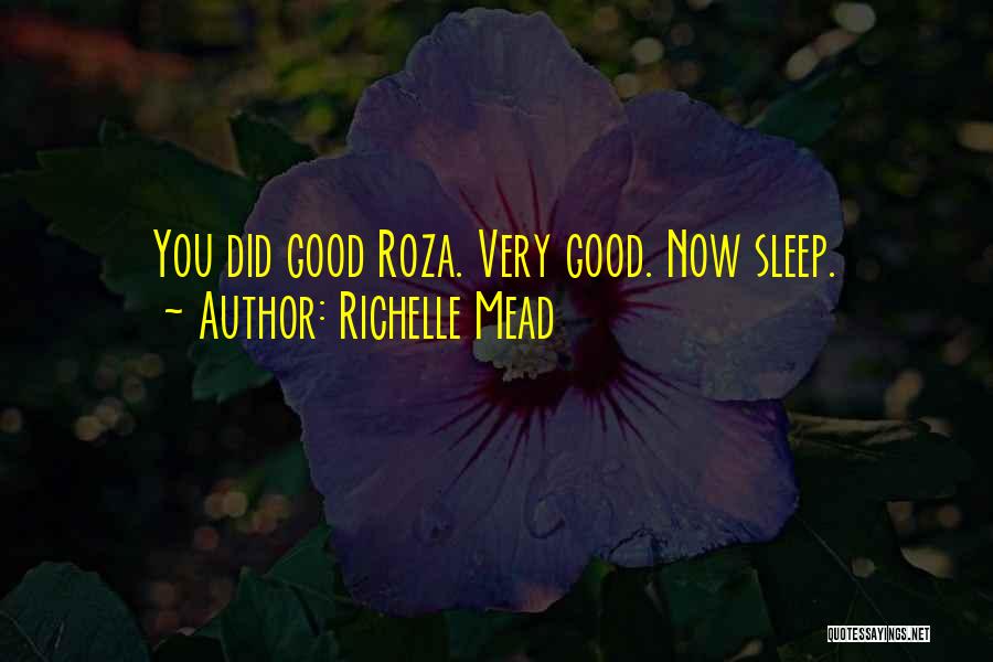 Richelle Mead Quotes: You Did Good Roza. Very Good. Now Sleep.