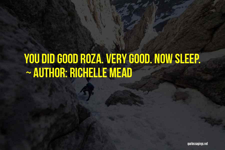 Richelle Mead Quotes: You Did Good Roza. Very Good. Now Sleep.