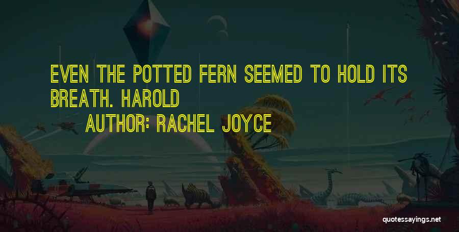 Rachel Joyce Quotes: Even The Potted Fern Seemed To Hold Its Breath. Harold