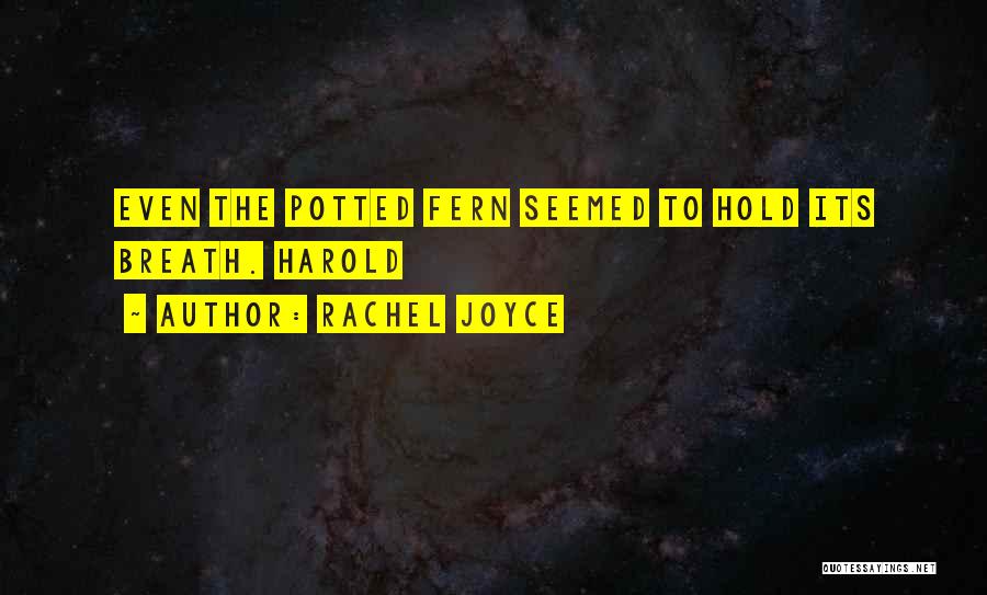 Rachel Joyce Quotes: Even The Potted Fern Seemed To Hold Its Breath. Harold