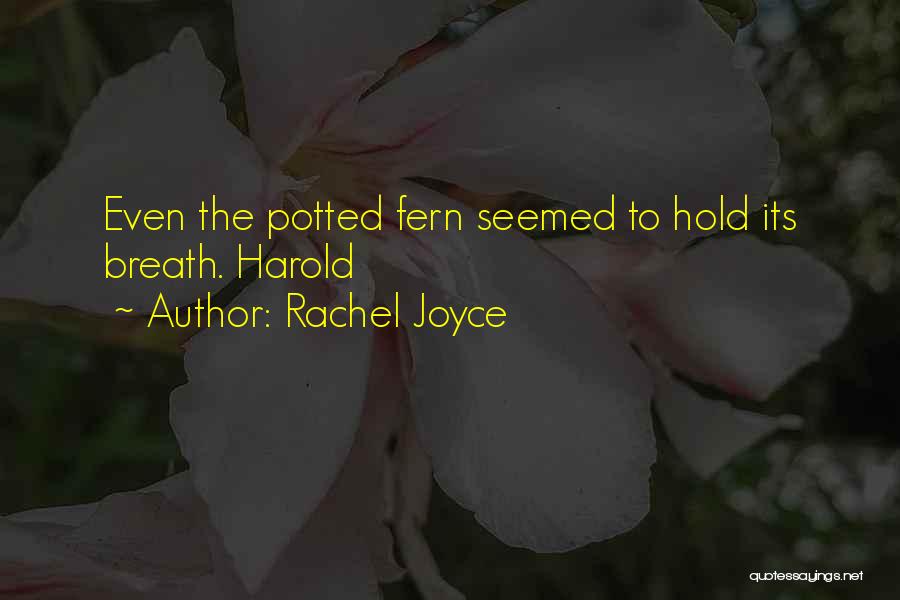 Rachel Joyce Quotes: Even The Potted Fern Seemed To Hold Its Breath. Harold