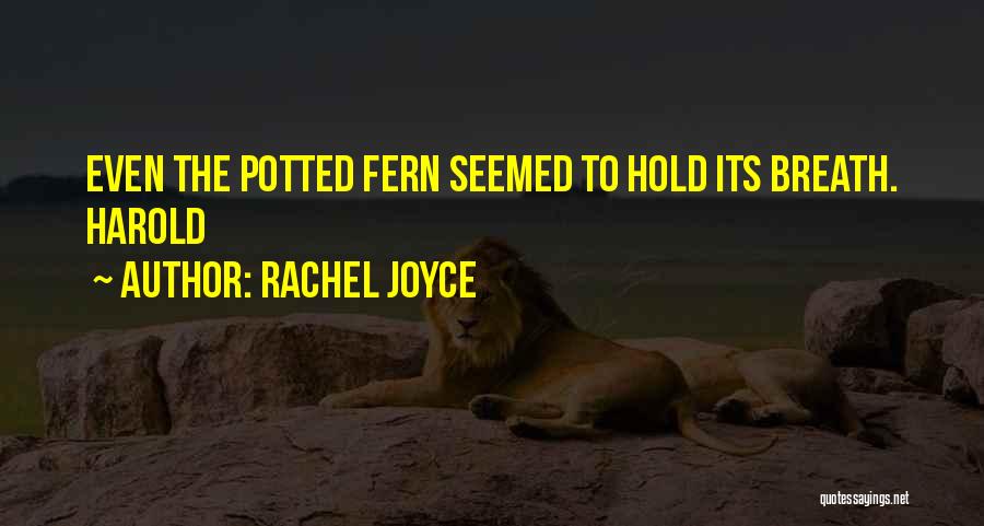 Rachel Joyce Quotes: Even The Potted Fern Seemed To Hold Its Breath. Harold