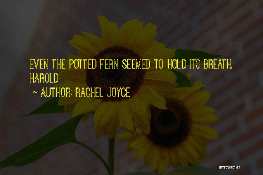 Rachel Joyce Quotes: Even The Potted Fern Seemed To Hold Its Breath. Harold