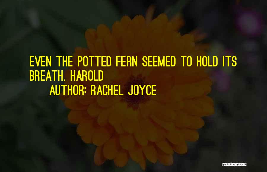 Rachel Joyce Quotes: Even The Potted Fern Seemed To Hold Its Breath. Harold
