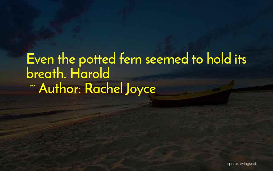 Rachel Joyce Quotes: Even The Potted Fern Seemed To Hold Its Breath. Harold