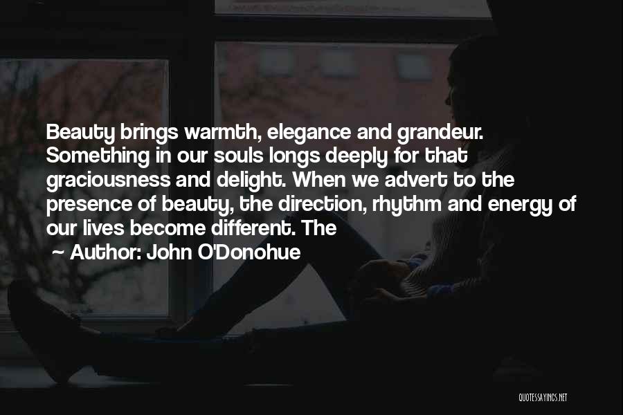 John O'Donohue Quotes: Beauty Brings Warmth, Elegance And Grandeur. Something In Our Souls Longs Deeply For That Graciousness And Delight. When We Advert