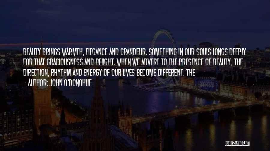 John O'Donohue Quotes: Beauty Brings Warmth, Elegance And Grandeur. Something In Our Souls Longs Deeply For That Graciousness And Delight. When We Advert