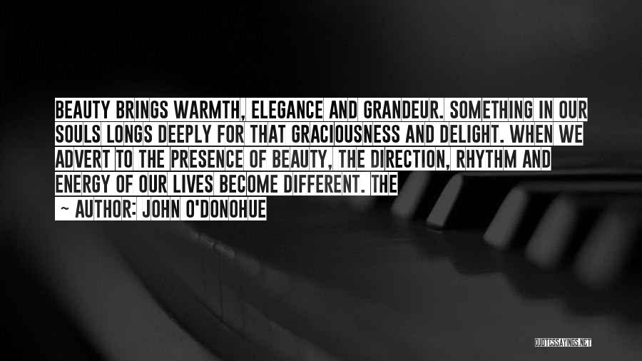 John O'Donohue Quotes: Beauty Brings Warmth, Elegance And Grandeur. Something In Our Souls Longs Deeply For That Graciousness And Delight. When We Advert