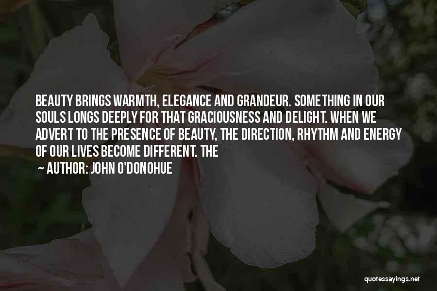 John O'Donohue Quotes: Beauty Brings Warmth, Elegance And Grandeur. Something In Our Souls Longs Deeply For That Graciousness And Delight. When We Advert