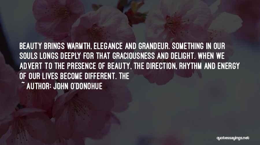 John O'Donohue Quotes: Beauty Brings Warmth, Elegance And Grandeur. Something In Our Souls Longs Deeply For That Graciousness And Delight. When We Advert