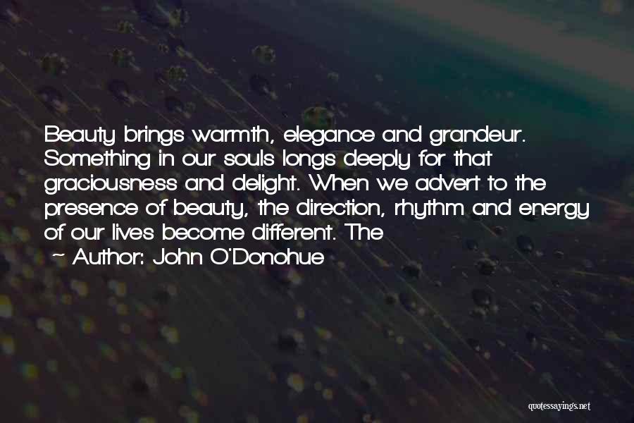 John O'Donohue Quotes: Beauty Brings Warmth, Elegance And Grandeur. Something In Our Souls Longs Deeply For That Graciousness And Delight. When We Advert