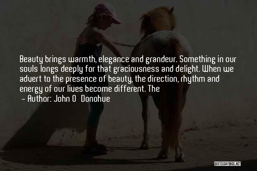John O'Donohue Quotes: Beauty Brings Warmth, Elegance And Grandeur. Something In Our Souls Longs Deeply For That Graciousness And Delight. When We Advert