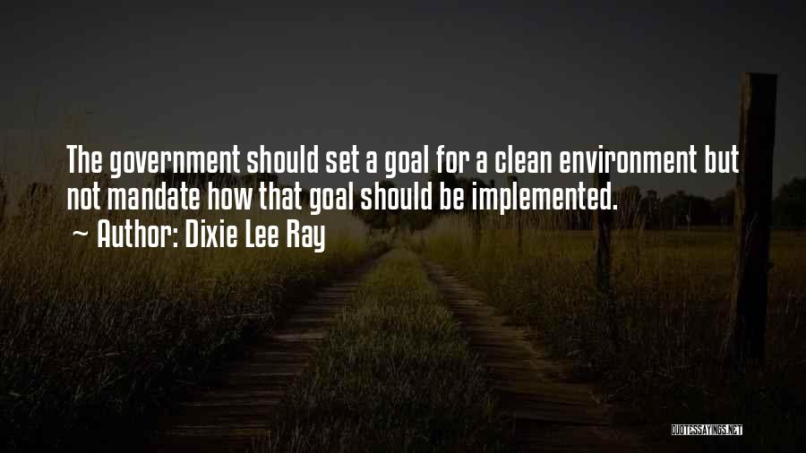Dixie Lee Ray Quotes: The Government Should Set A Goal For A Clean Environment But Not Mandate How That Goal Should Be Implemented.