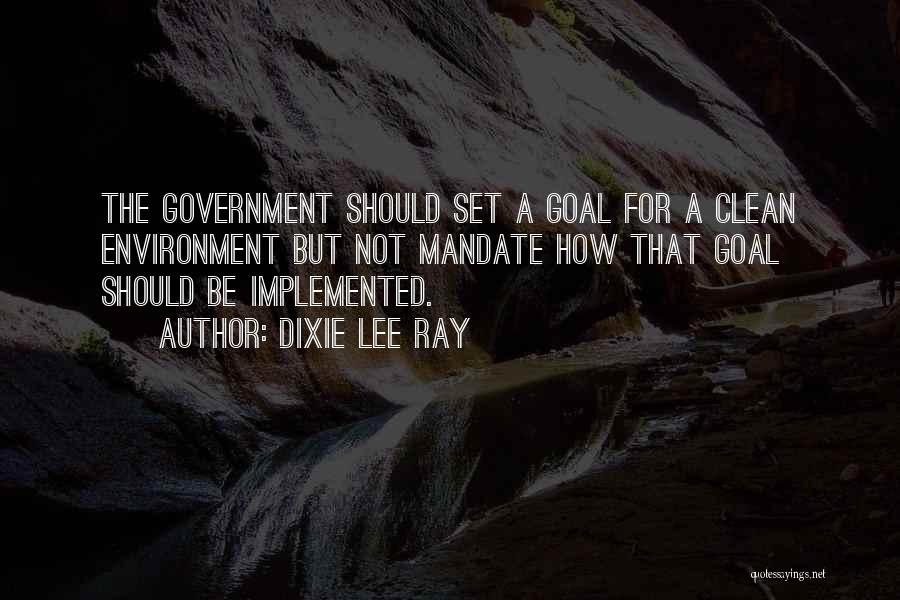 Dixie Lee Ray Quotes: The Government Should Set A Goal For A Clean Environment But Not Mandate How That Goal Should Be Implemented.