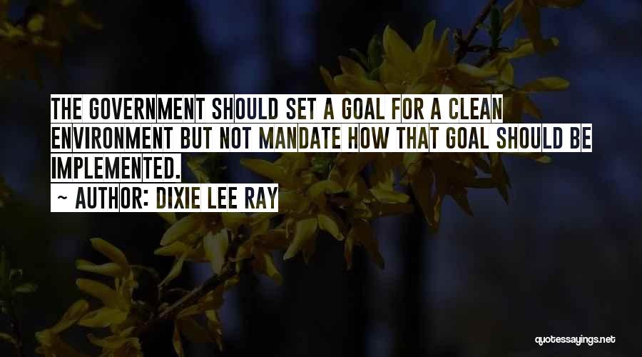 Dixie Lee Ray Quotes: The Government Should Set A Goal For A Clean Environment But Not Mandate How That Goal Should Be Implemented.