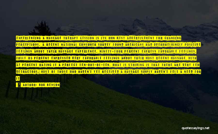 Bob Benson Quotes: Experiencing A Massage Therapy Session Is Its Own Best Advertisement For Changing Perceptions. A Recent National Consumer Survey Found Americans
