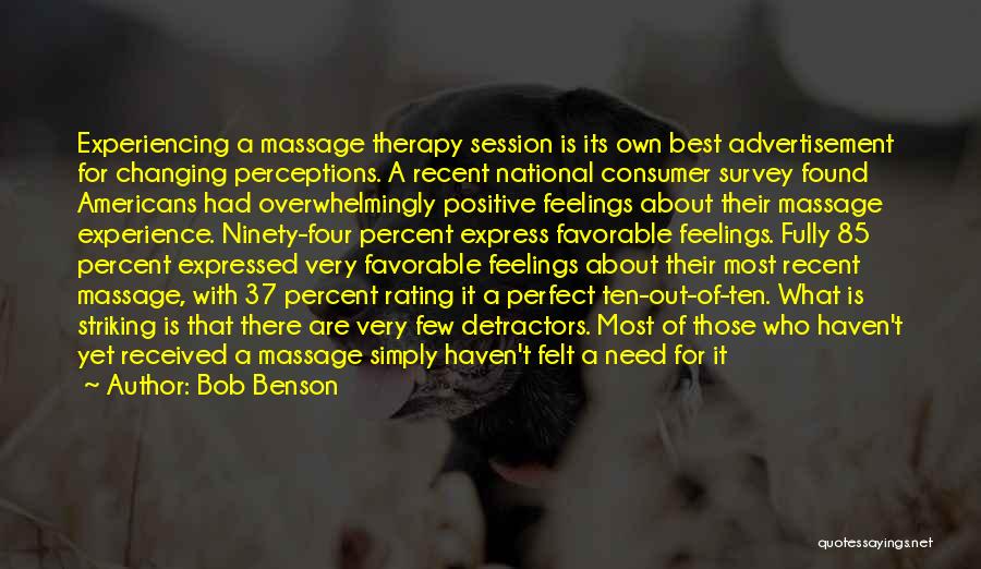 Bob Benson Quotes: Experiencing A Massage Therapy Session Is Its Own Best Advertisement For Changing Perceptions. A Recent National Consumer Survey Found Americans