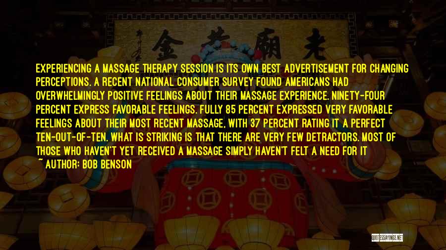 Bob Benson Quotes: Experiencing A Massage Therapy Session Is Its Own Best Advertisement For Changing Perceptions. A Recent National Consumer Survey Found Americans