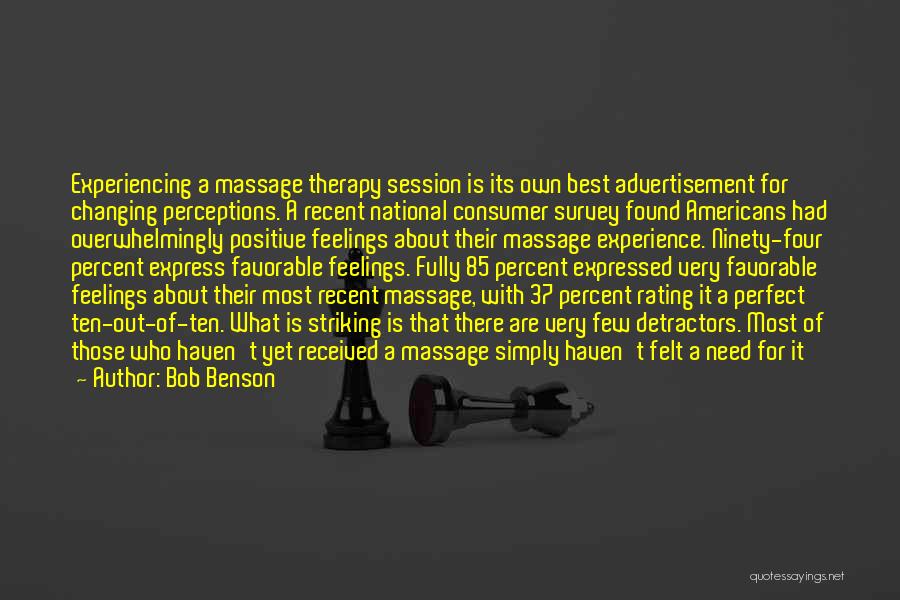 Bob Benson Quotes: Experiencing A Massage Therapy Session Is Its Own Best Advertisement For Changing Perceptions. A Recent National Consumer Survey Found Americans