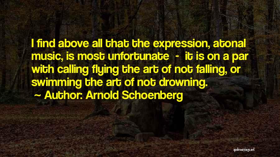 Arnold Schoenberg Quotes: I Find Above All That The Expression, Atonal Music, Is Most Unfortunate - It Is On A Par With Calling